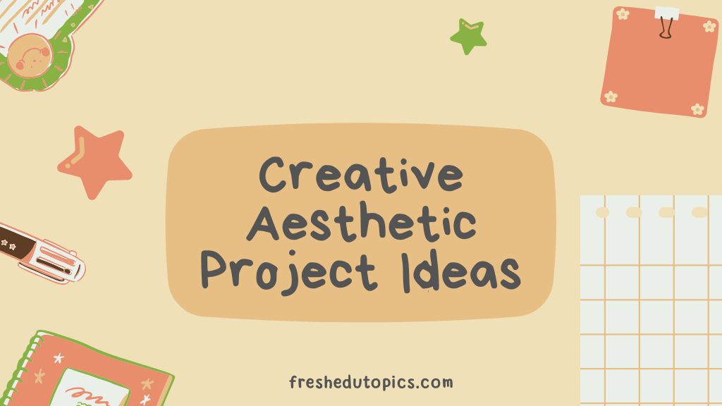 175+ Creative Aesthetic Project Ideas