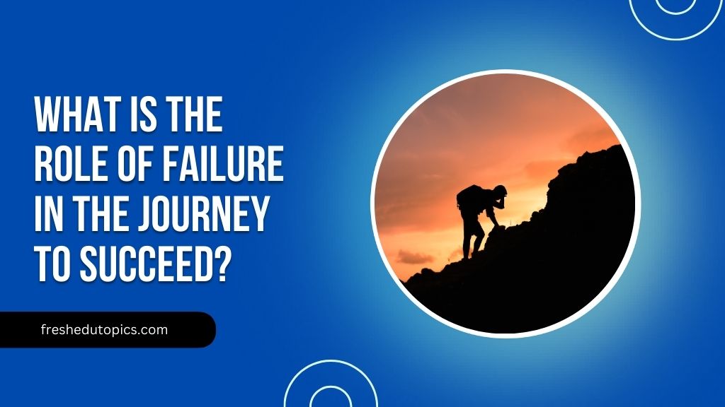 What is the Role of Failure in the Journey to Succeed?